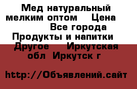 Мед натуральный мелким оптом. › Цена ­ 7 000 - Все города Продукты и напитки » Другое   . Иркутская обл.,Иркутск г.